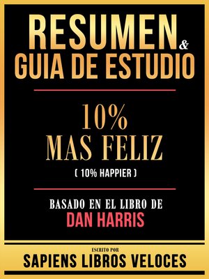 cover image of Resumen & Guia De Estudio--10% Mas Feliz (10% Happier)--Basado En El Libro De Dan Harris